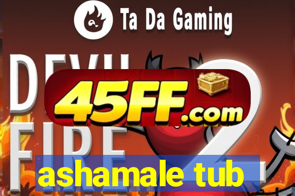 ashamale tub